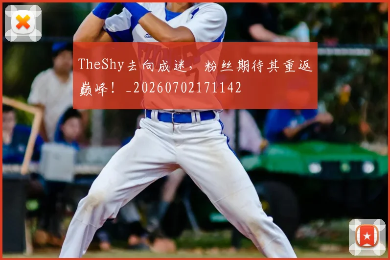TheShy去向成迷，粉丝期待其重返巅峰！_20260702171142