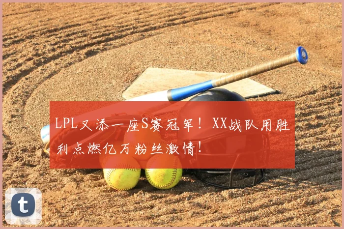 LPL又添一座S赛冠军！XX战队用胜利点燃亿万粉丝激情！