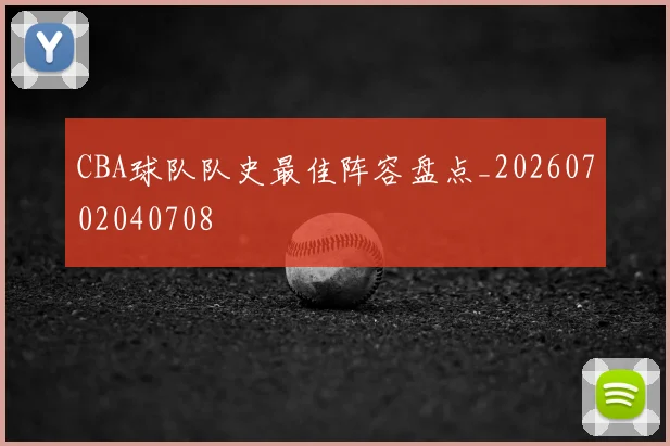 CBA球队队史最佳阵容盘点_20260702040708