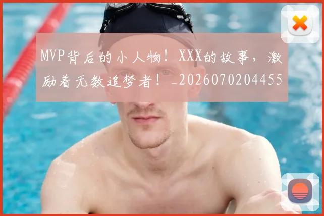 MVP背后的小人物！XXX的故事，激励着无数追梦者！_20260702044554