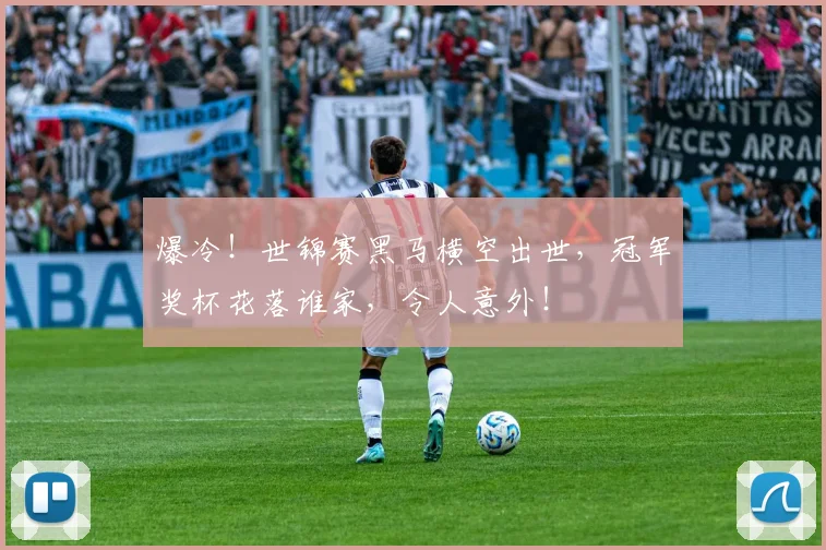 爆冷！世锦赛黑马横空出世，冠军奖杯花落谁家，令人意外！